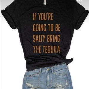 Black T-shirt “If you’re going to be salty bring the tequila”